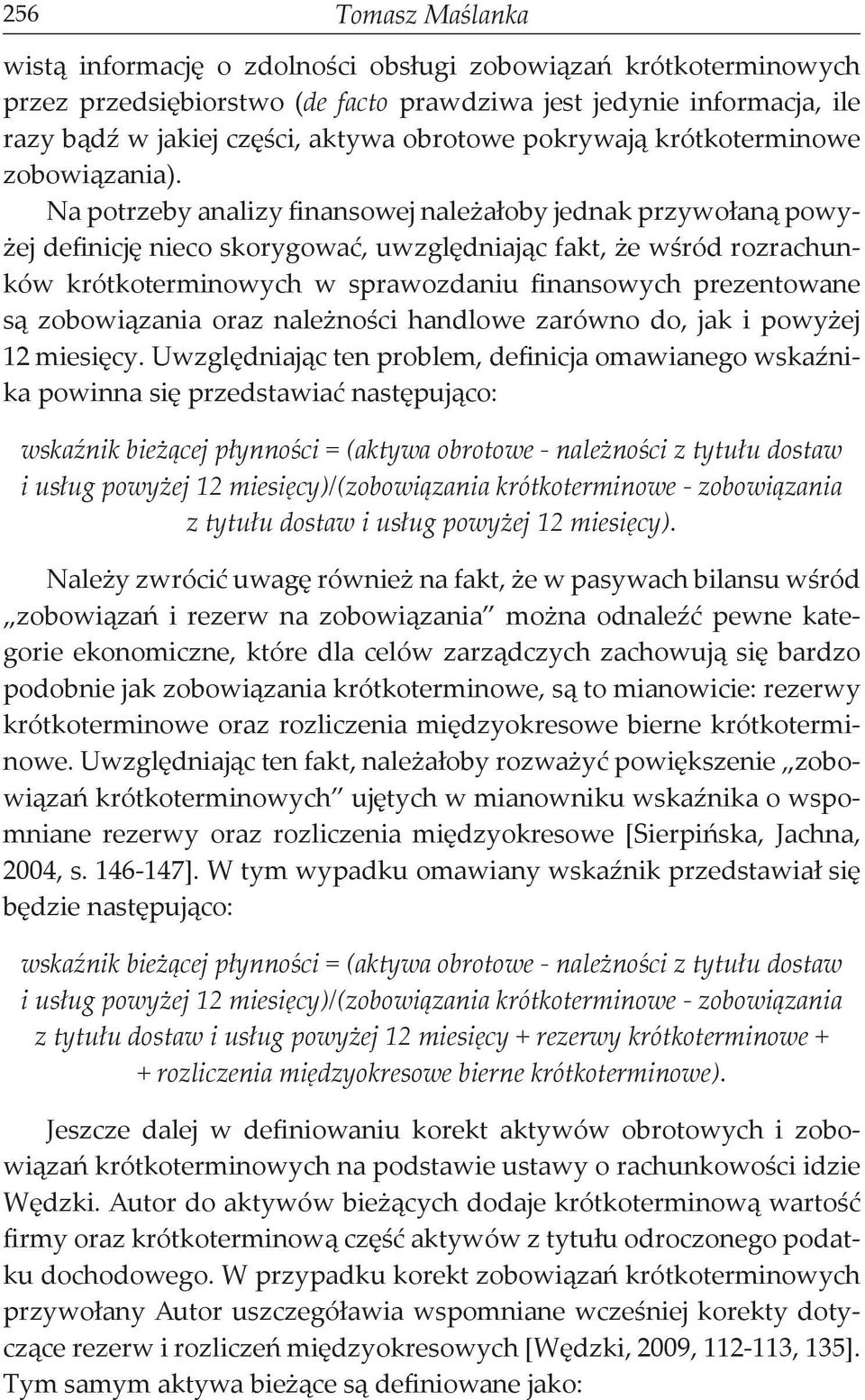 Na potrzeby analizy finansowej należałoby jednak przywołaną powyżej definicję nieco skorygować, uwzględniając fakt, że wśród rozrachunków krótkoterminowych w sprawozdaniu finansowych prezentowane są