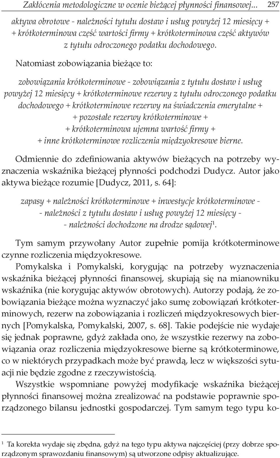 Natomiast zobowiązania bieżące to: zobowiązania krótkoterminowe - zobowiązania z tytułu dostaw i usług powyżej 12 miesięcy + krótkoterminowe rezerwy z tytułu odroczonego podatku dochodowego +