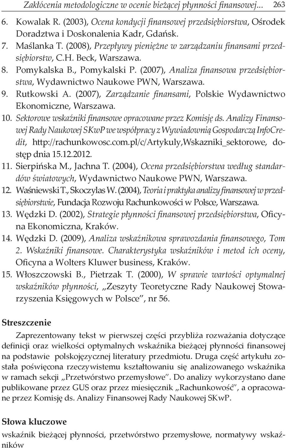 9. Rutkowski A. (2007), Zarządzanie finansami, Polskie Wydawnictwo Ekonomiczne, Warszawa. 10. Sektorowe wskaźniki finansowe opracowane przez Komisję ds.