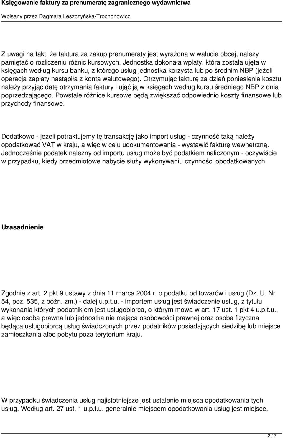 Otrzymując fakturę za dzień poniesienia kosztu należy przyjąć datę otrzymania faktury i ująć ją w księgach według kursu średniego NBP z dnia poprzedzającego.