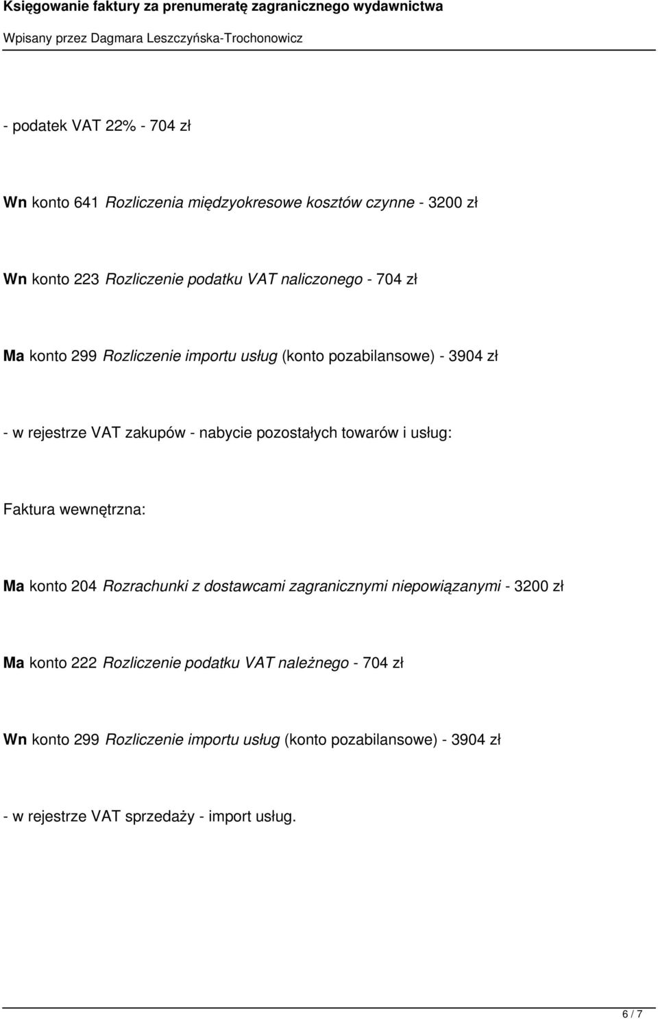 towarów i usług: Faktura wewnętrzna: Ma konto 204 Rozrachunki z dostawcami zagranicznymi niepowiązanymi - 3200 zł Ma konto 222 Rozliczenie