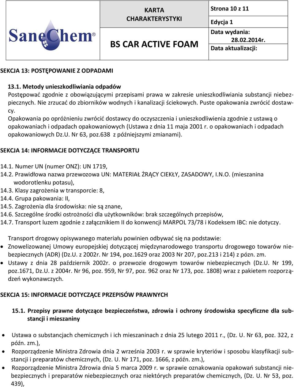 Opakowania po opróżnieniu zwrócić dostawcy do oczyszczenia i unieszkodliwienia zgodnie z ustawą o opakowaniach i odpadach opakowaniowych (Ustawa z dnia 11 maja 2001 r.