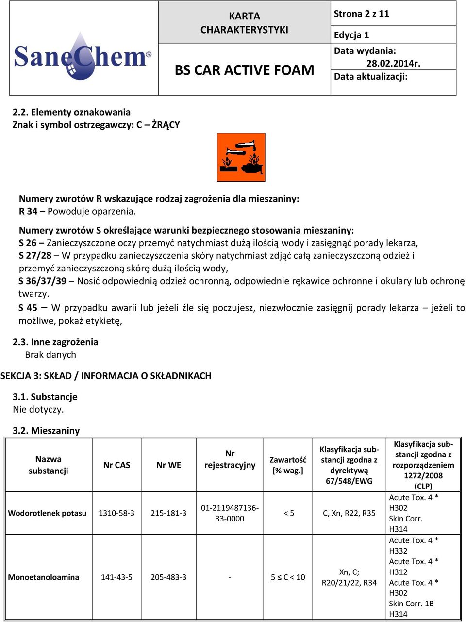 zanieczyszczenia skóry natychmiast zdjąć całą zanieczyszczoną odzież i przemyć zanieczyszczoną skórę dużą ilością wody, S 36/37/39 Nosić odpowiednią odzież ochronną, odpowiednie rękawice ochronne i