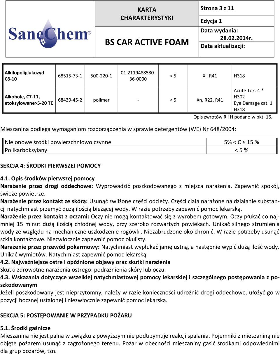Mieszanina podlega wymaganiom rozporządzenia w sprawie detergentów (WE) Nr 648/2004: Niejonowe środki powierzchniowo czynne 5% < C 15