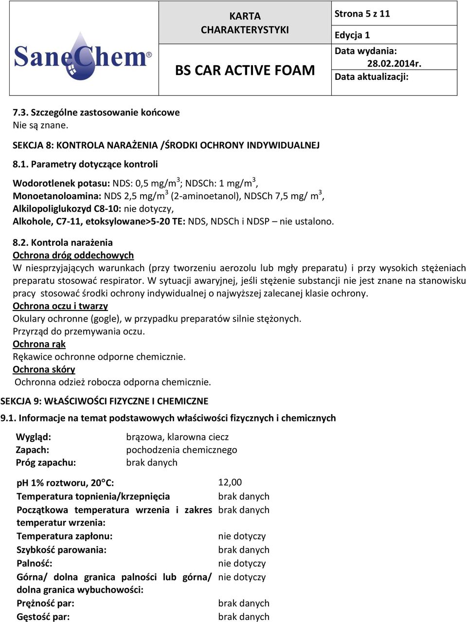 Parametry dotyczące kontroli Wodorotlenek potasu: NDS: 0,5 mg/m 3 ; NDSCh: 1 mg/m 3, Monoetanoloamina: NDS 2,5 mg/m 3 (2-aminoetanol), NDSCh 7,5 mg/ m 3, Alkilopoliglukozyd C8-10: nie dotyczy,