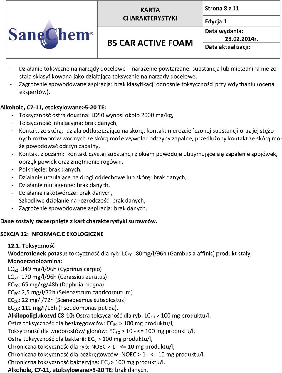 Alkohole, C7-11, etoksylowane>5-20 TE: - Toksyczność ostra doustna: LD50 wynosi około 2000 mg/kg, - Toksyczność inhalacyjna:, - Kontakt ze skórą: działa odtłuszczająco na skórę, kontakt