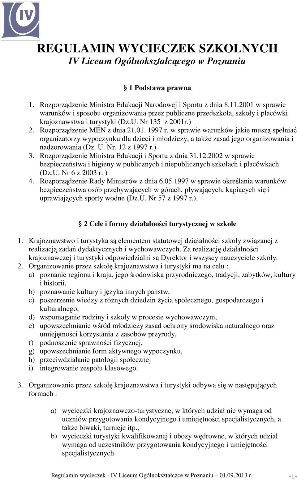 w sprawie warunków jakie muszą spełniać organizatorzy wypoczynku dla dzieci i młodzieŝy, a takŝe zasad jego organizowania i nadzorowania (Dz. U. Nr. 12 z 1997 r.) 3.