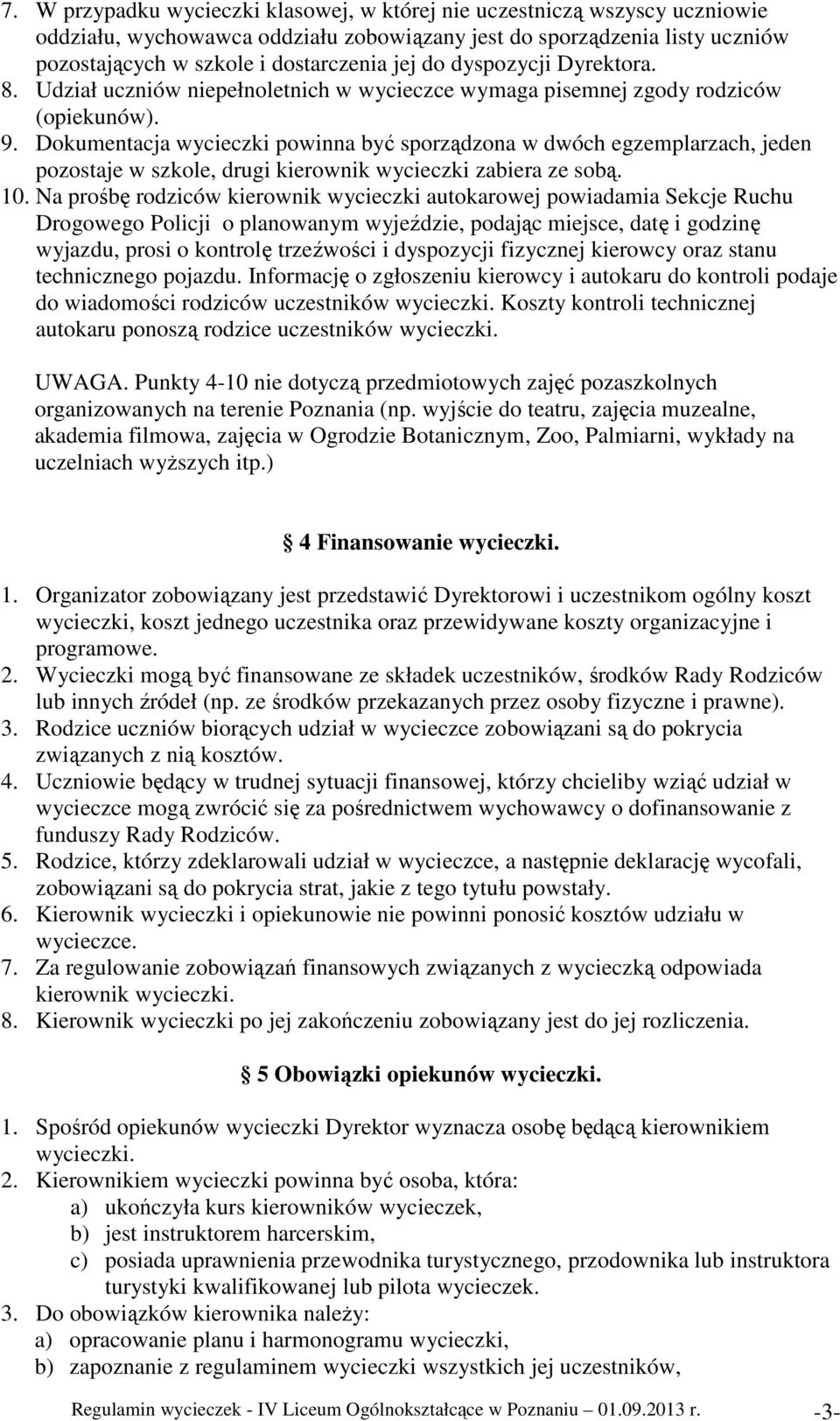 Dokumentacja wycieczki powinna być sporządzona w dwóch egzemplarzach, jeden pozostaje w szkole, drugi kierownik wycieczki zabiera ze sobą. 10.