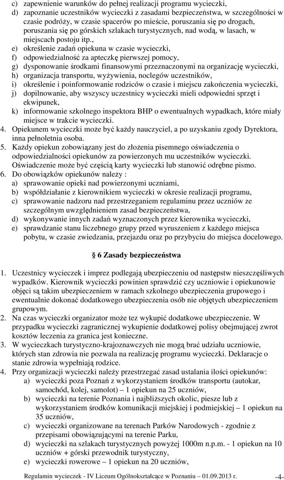 , e) określenie zadań opiekuna w czasie wycieczki, f) odpowiedzialność za apteczkę pierwszej pomocy, g) dysponowanie środkami finansowymi przeznaczonymi na organizację wycieczki, h) organizacja