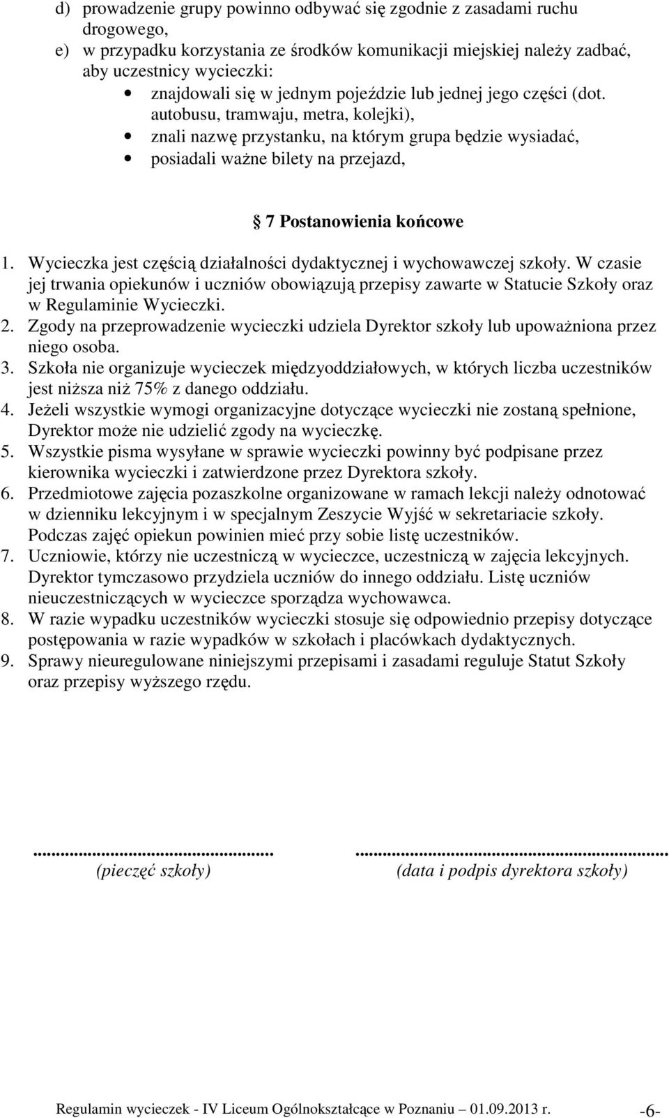autobusu, tramwaju, metra, kolejki), znali nazwę przystanku, na którym grupa będzie wysiadać, posiadali waŝne bilety na przejazd, 7 Postanowienia końcowe 1.