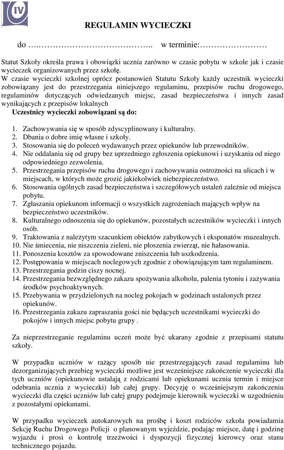 odwiedzanych miejsc, zasad bezpieczeństwa i innych zasad wynikających z przepisów lokalnych Uczestnicy wycieczki zobowiązani są do: 1. Zachowywania się w sposób zdyscyplinowany i kulturalny. 2.