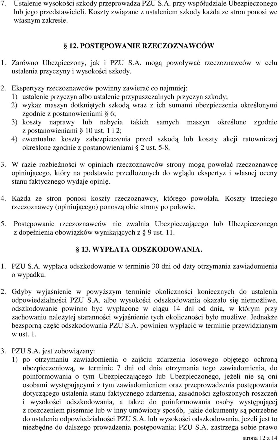 Ekspertyzy rzeczoznawców powinny zawierać co najmniej: 1) ustalenie przyczyn albo ustalenie przypuszczalnych przyczyn szkody; 2) wykaz maszyn dotkniętych szkodą wraz z ich sumami ubezpieczenia