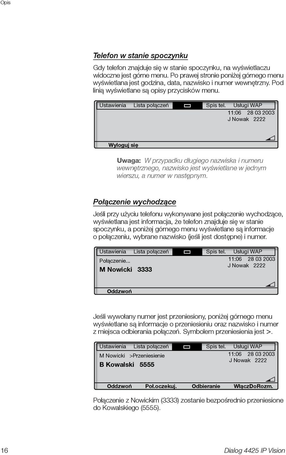 Usługi WAP 11:06 28 03 2003 J Nowak 2222 Wyloguj się Uwaga: W przypadku długiego nazwiska i numeru wewnętrznego, nazwisko jest wyświetlane w jednym wierszu, a numer w następnym.