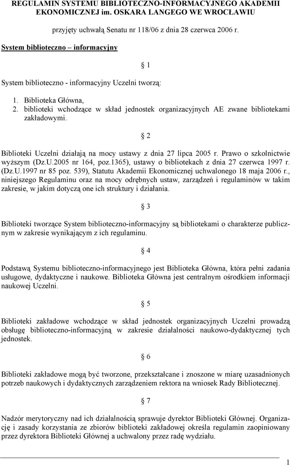 2 Biblioteki Uczelni działają na mocy ustawy z dnia 27 lipca 2005 r. Prawo o szkolnictwie wyższym (Dz.U.2005 nr 164, poz.1365), ustawy o bibliotekach z dnia 27 czerwca 1997 r. (Dz.U.1997 nr 85 poz.