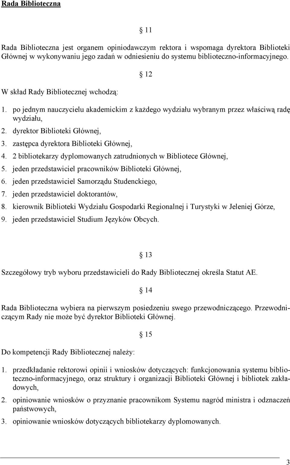 zastępca dyrektora Biblioteki Głównej, 4. 2 bibliotekarzy dyplomowanych zatrudnionych w Bibliotece Głównej, 5. jeden przedstawiciel pracowników Biblioteki Głównej, 6.