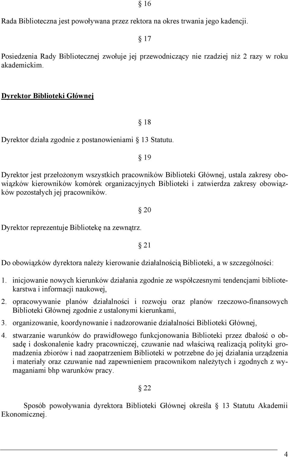 19 Dyrektor jest przełożonym wszystkich pracowników Biblioteki Głównej, ustala zakresy obowiązków kierowników komórek organizacyjnych Biblioteki i zatwierdza zakresy obowiązków pozostałych jej