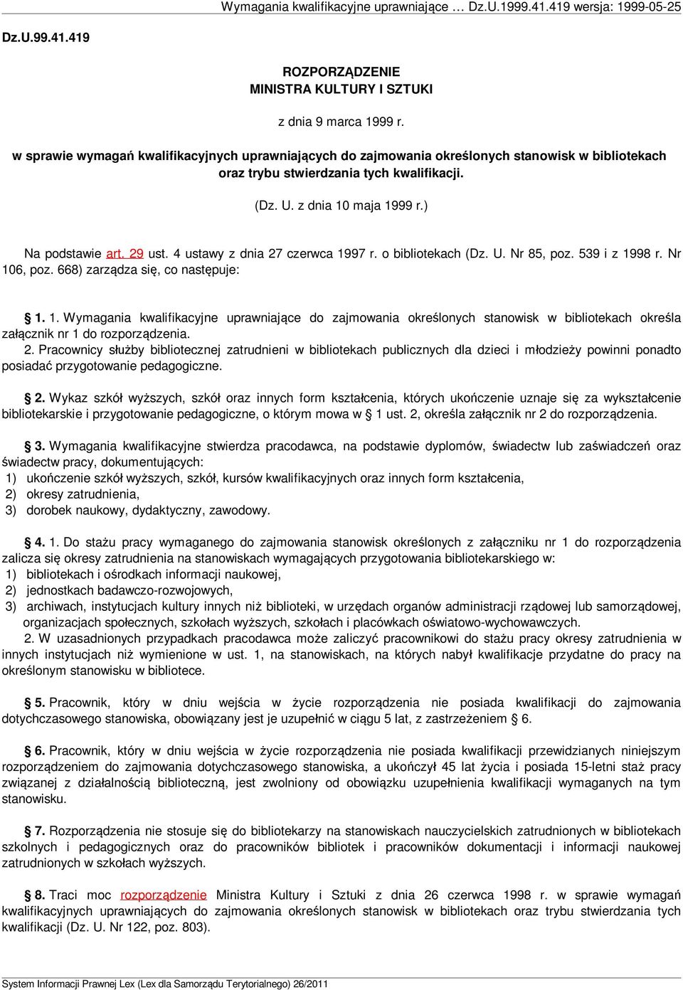 4 ustawy z dnia 27 czerwca 1997 r. o bibliotekach (Dz. U. Nr 85, poz. 539 i z 1998 r. Nr 106, poz. 668) zarz dza si, co nast puje: 1. 1. Wymagania kwalifikacyjne uprawniaj ce do zajmowania okre lonych stanowisk w bibliotekach okre la za cznik nr 1 do rozporz dzenia.