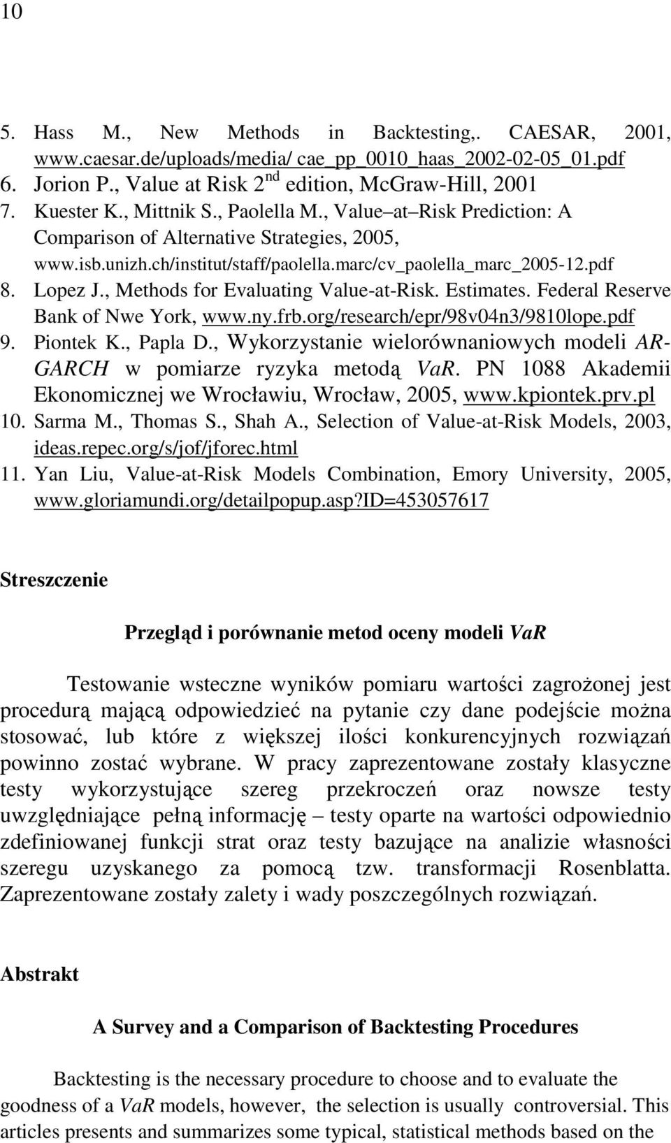 Federal Resere Bank of Nwe York, www.ny.frb.org/research/epr/9804n3/980lope.pdf 9. Pionek K., Papla D., Wykorzysanie wielorównaniowych modeli AR- GARCH w pomiarze ryzyka meodą VaR.