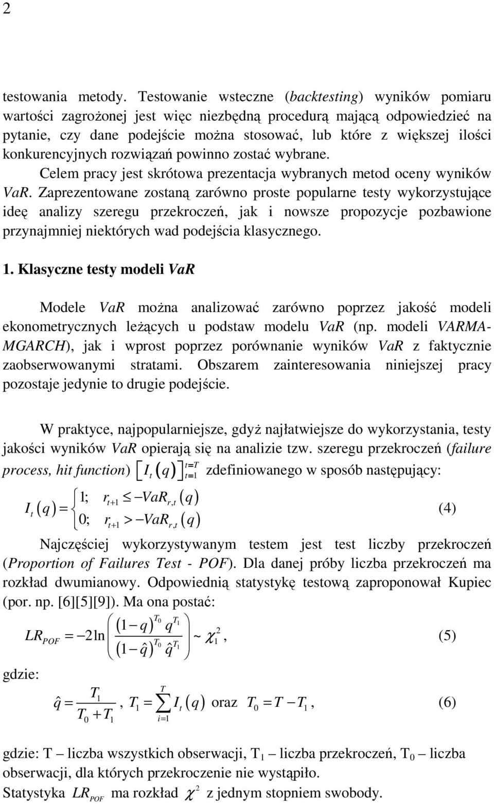 konkurencyjnych rozwiązań powinno zosać wybrane. Celem pracy jes skróowa prezenacja wybranych meod oceny wyników VaR.