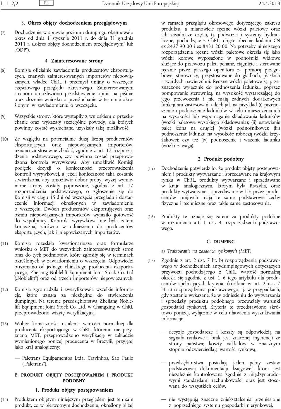 Zainteresowane strony (8) Komisja oficjalnie zawiadomiła producentów eksportujących, znanych zainteresowanych importerów niepowiązanych, władze ChRL i przemysł unijny o wszczęciu częściowego