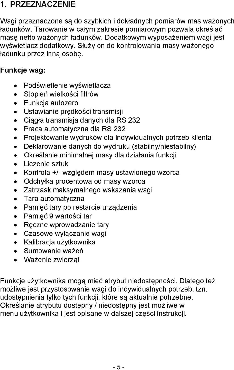 Funkcje wag: Podświetlenie wyświetlacza Stopień wielkości filtrów Funkcja autozero Ustawianie prędkości transmisji Ciągła transmisja danych dla RS 232 Praca automatyczna dla RS 232 Projektowanie