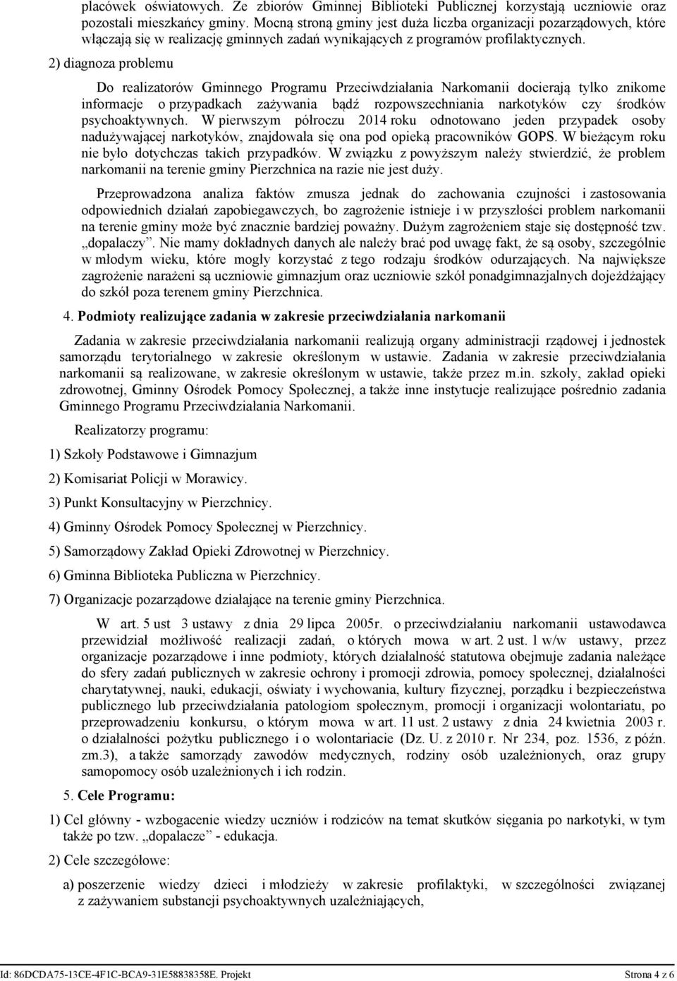 2) diagnoza problemu Do realizatorów Gminnego Programu Przeciwdziałania Narkomanii docierają tylko znikome informacje o przypadkach zażywania bądź rozpowszechniania narkotyków czy środków