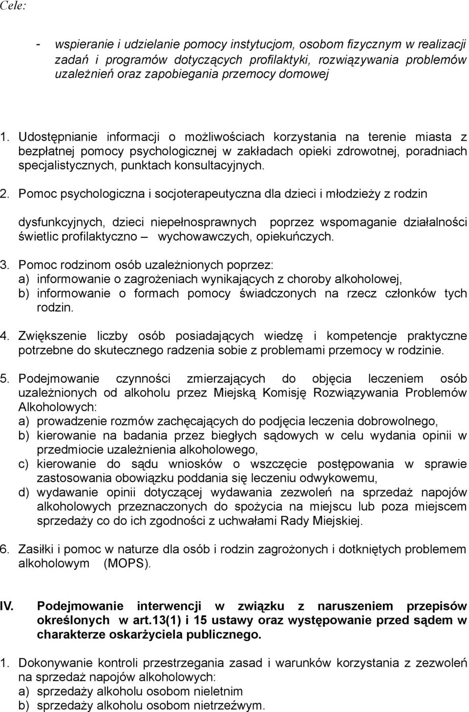 Pomoc psychologiczna i socjoterapeutyczna dla dzieci i młodzieży z rodzin dysfunkcyjnych, dzieci niepełnosprawnych poprzez wspomaganie działalności świetlic profilaktyczno wychowawczych, opiekuńczych.