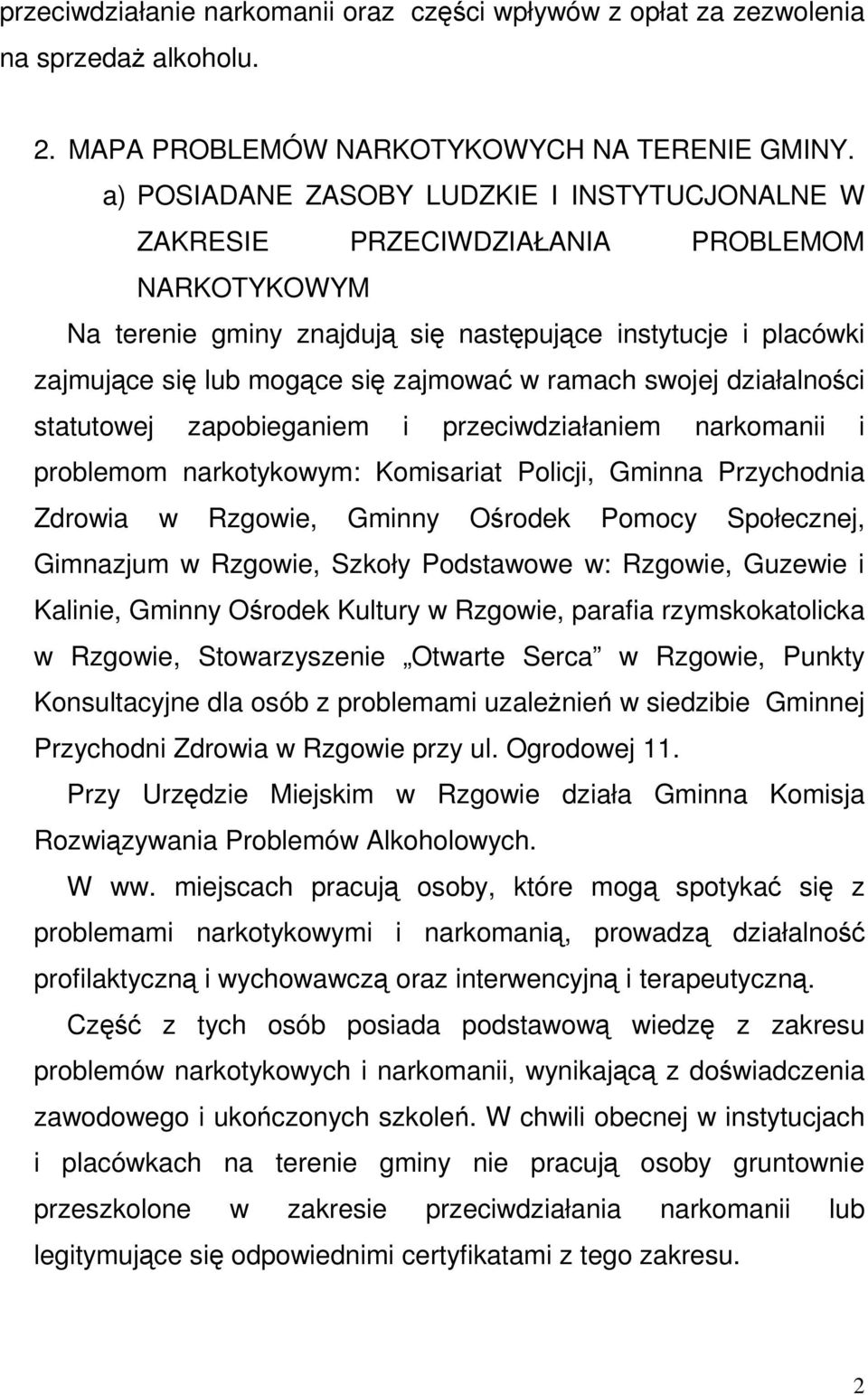 w ramach swojej działalności statutowej zapobieganiem i przeciwdziałaniem narkomanii i problemom narkotykowym: Komisariat Policji, Gminna Przychodnia Zdrowia w Rzgowie, Gminny Ośrodek Pomocy