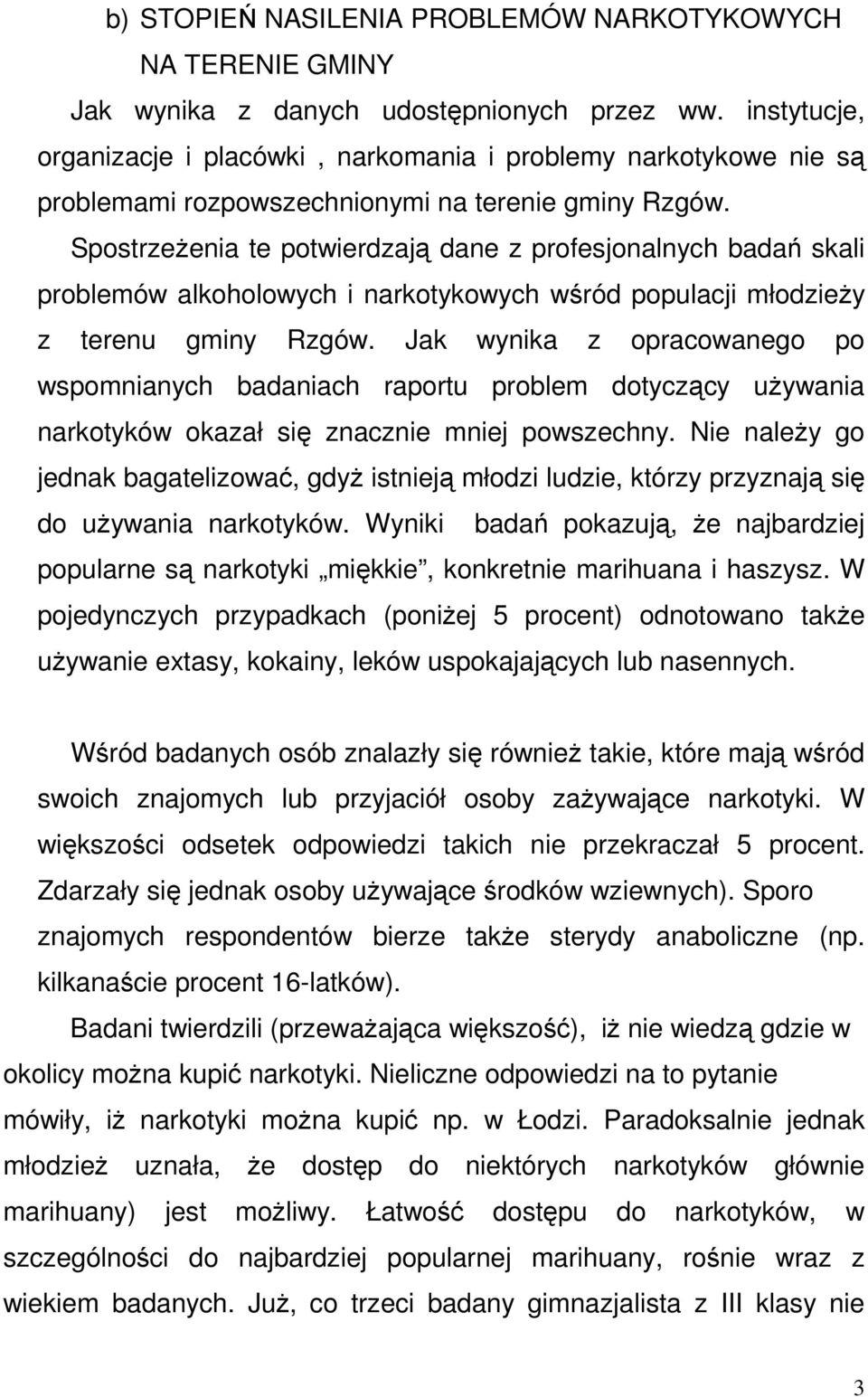 Spostrzeżenia te potwierdzają dane z profesjonalnych badań skali problemów alkoholowych i narkotykowych wśród populacji młodzieży z terenu gminy Rzgów.