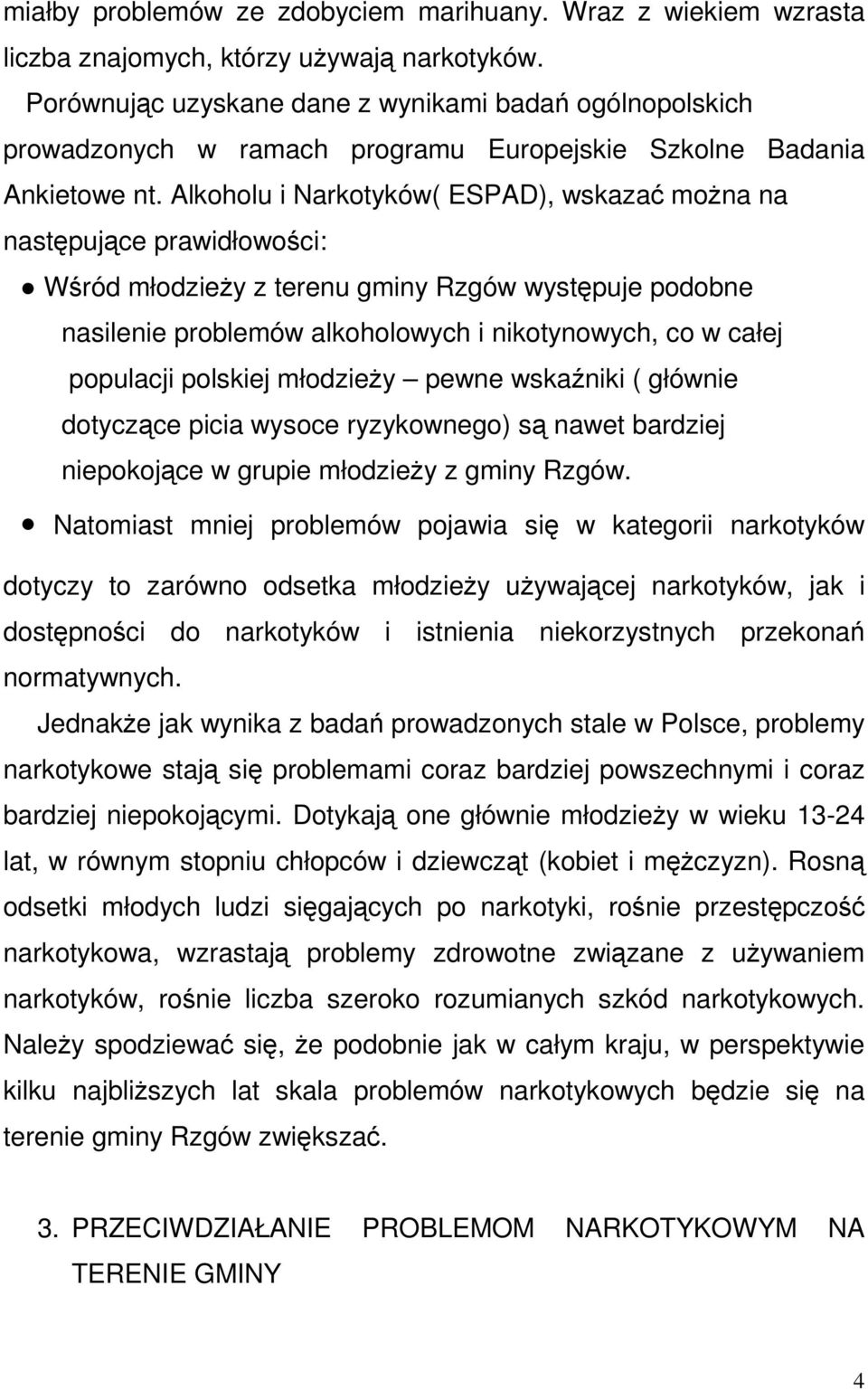 Alkoholu i Narkotyków( ESPAD), wskazać można na następujące prawidłowości: Wśród młodzieży z terenu gminy Rzgów występuje podobne nasilenie problemów alkoholowych i nikotynowych, co w całej populacji