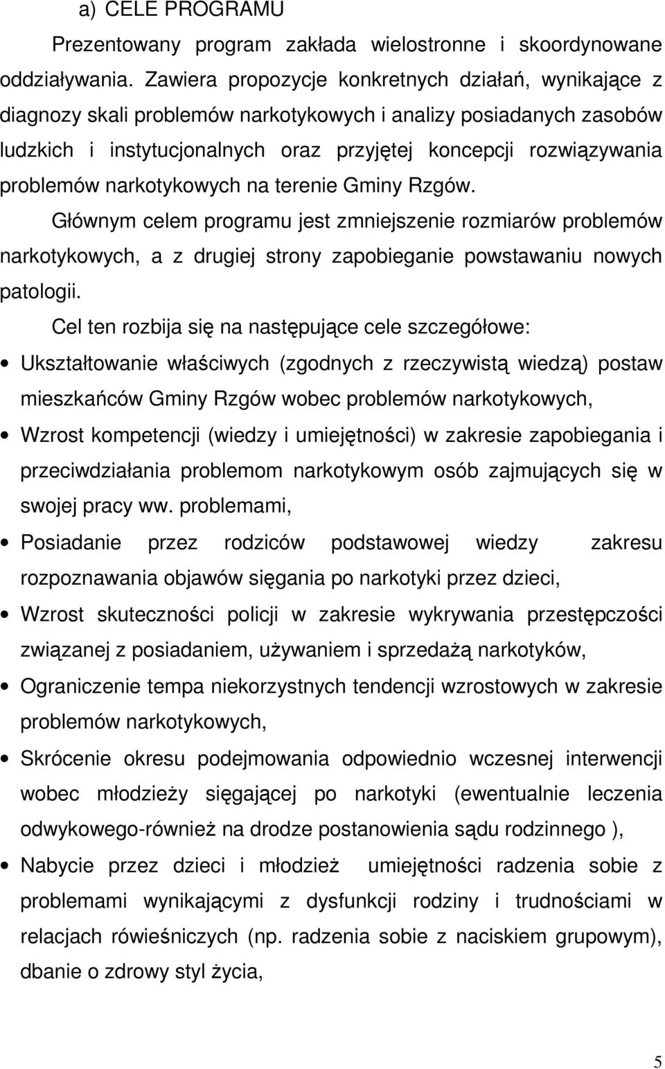 narkotykowych na terenie Gminy Rzgów. Głównym celem programu jest zmniejszenie rozmiarów problemów narkotykowych, a z drugiej strony zapobieganie powstawaniu nowych patologii.