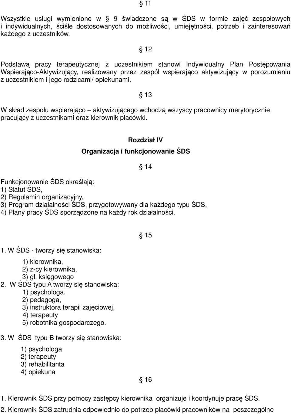 rodzicami/ opiekunami. W skład zespołu wspierająco aktywizującego wchodzą wszyscy pracownicy merytorycznie pracujący z uczestnikami oraz kierownik placówki.