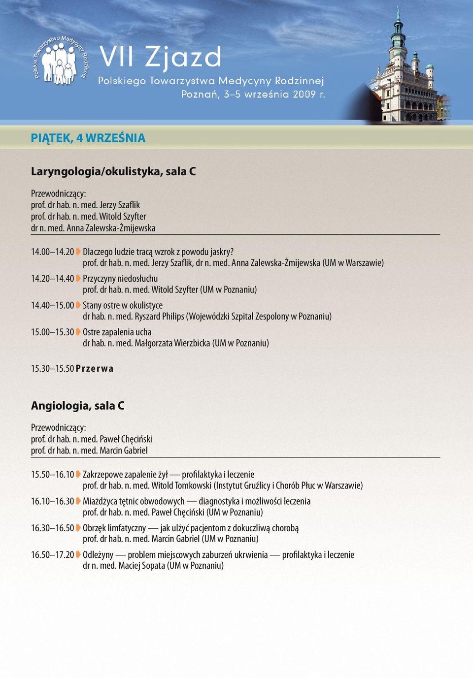 40 15.00 Stany ostre w okulistyce dr hab. n. med. Ryszard Philips (Wojewódzki Szpital Zespolony w Poznaniu) 15.00 15.30 Ostre zapalenia ucha dr hab. n. med. Małgorzata Wierzbicka (UM w Poznaniu) 15.