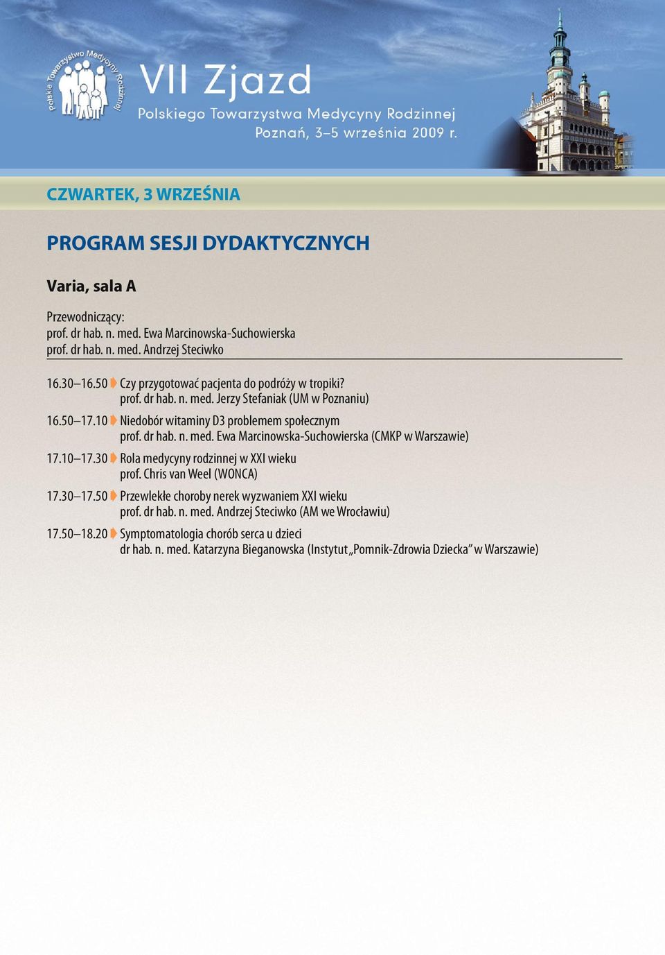 10 17.30 Rola medycyny rodzinnej w XXI wieku prof. Chris van Weel (WONCA) 17.30 17.50 Przewlekłe choroby nerek wyzwaniem XXI wieku prof. dr hab. n. med. Andrzej Steciwko (AM we Wrocławiu) 17.
