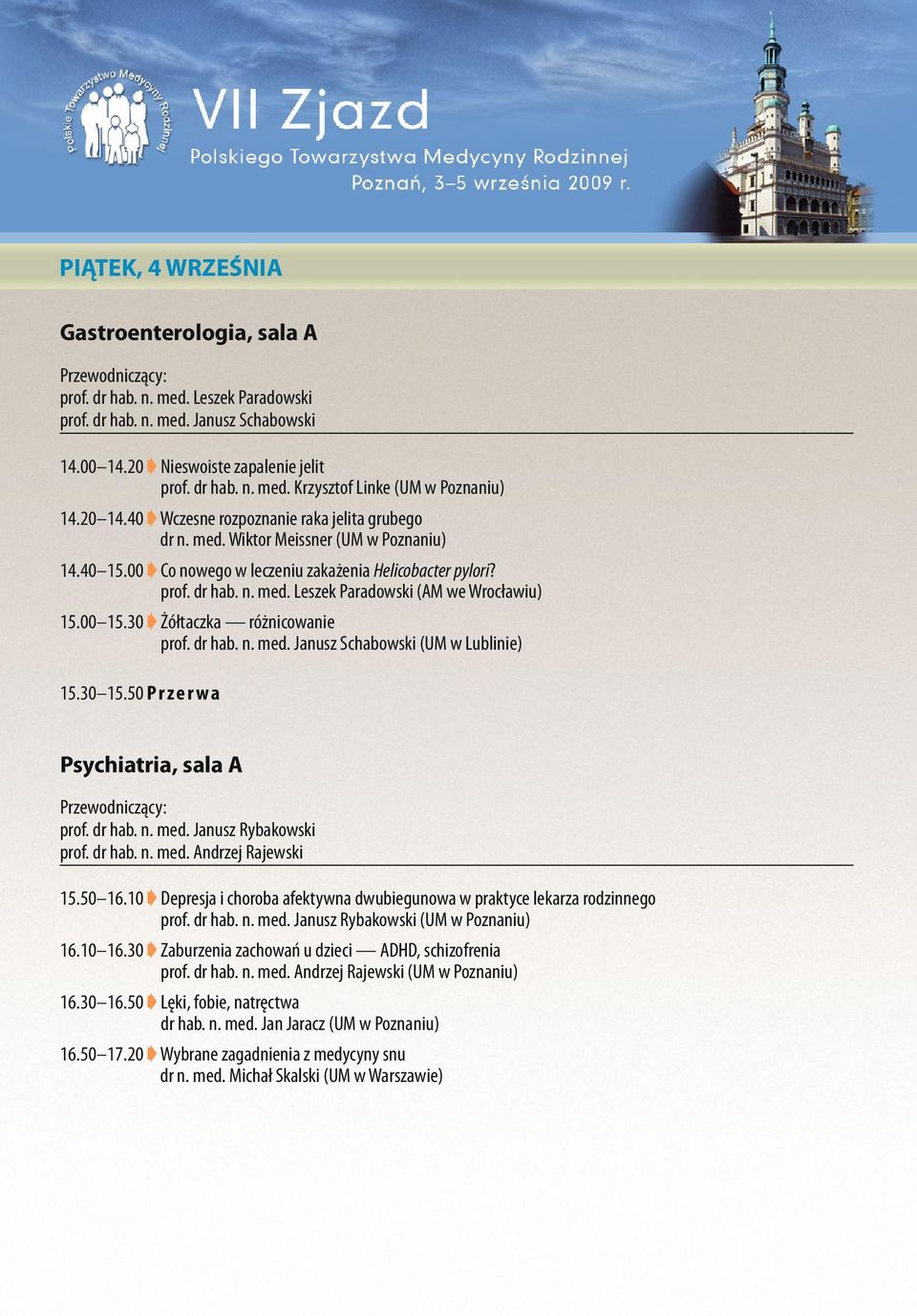 00 15.30 Żółtaczka różnicowanie prof. dr hab. n. med. Janusz Schabowski (UM w Lublinie) 15.30 15.50 Przerwa Psychiatria, sala A prof. dr hab. n. med. Janusz Rybakowski prof. dr hab. n. med. Andrzej Rajewski 15.
