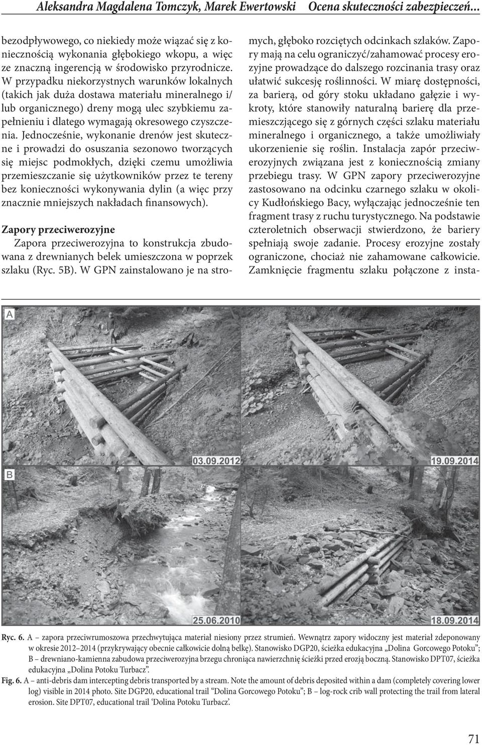 W przypadku niekorzystnych warunków lokalnych (takich jak duża dostawa materiału mineralnego i/ lub organicznego) dreny mogą ulec szybkiemu zapełnieniu i dlatego wymagają okresowego czyszczenia.
