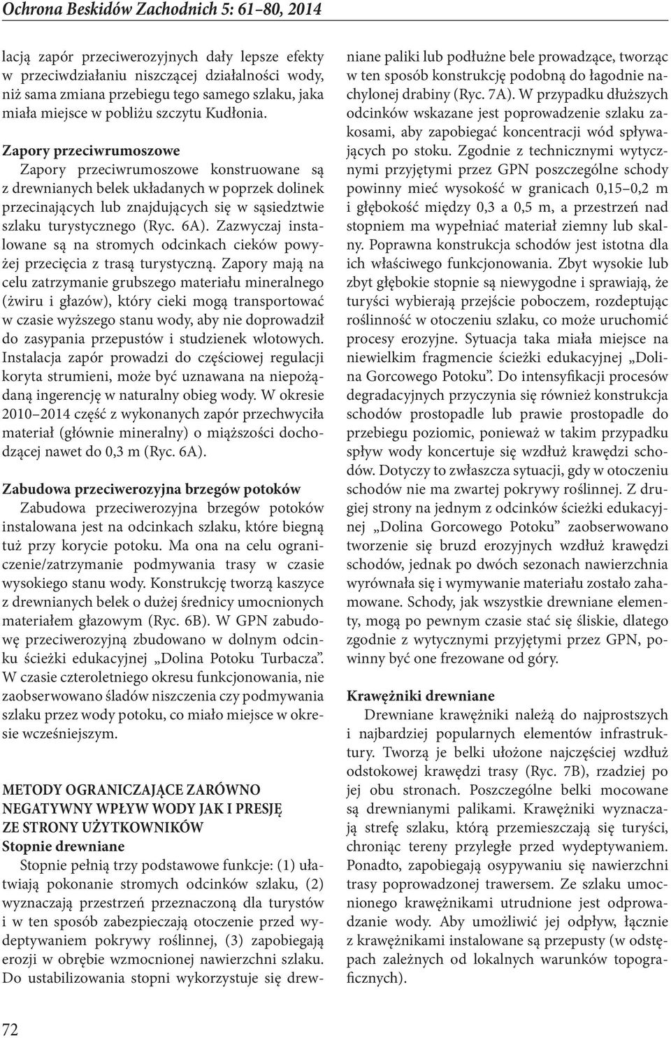 Zapory przeciwrumoszowe Zapory przeciwrumoszowe konstruowane są z drewnianych belek układanych w poprzek dolinek przecinających lub znajdujących się w sąsiedztwie szlaku turystycznego (Ryc. 6A).