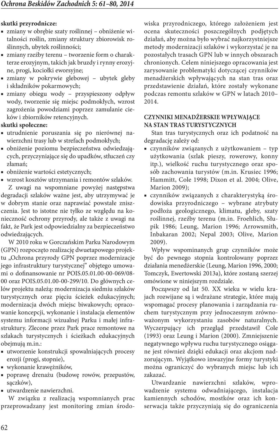 przyspieszony odpływ wody, tworzenie się miejsc podmokłych, wzrost zagrożenia powodziami poprzez zamulanie cieków i zbiorników retencyjnych.