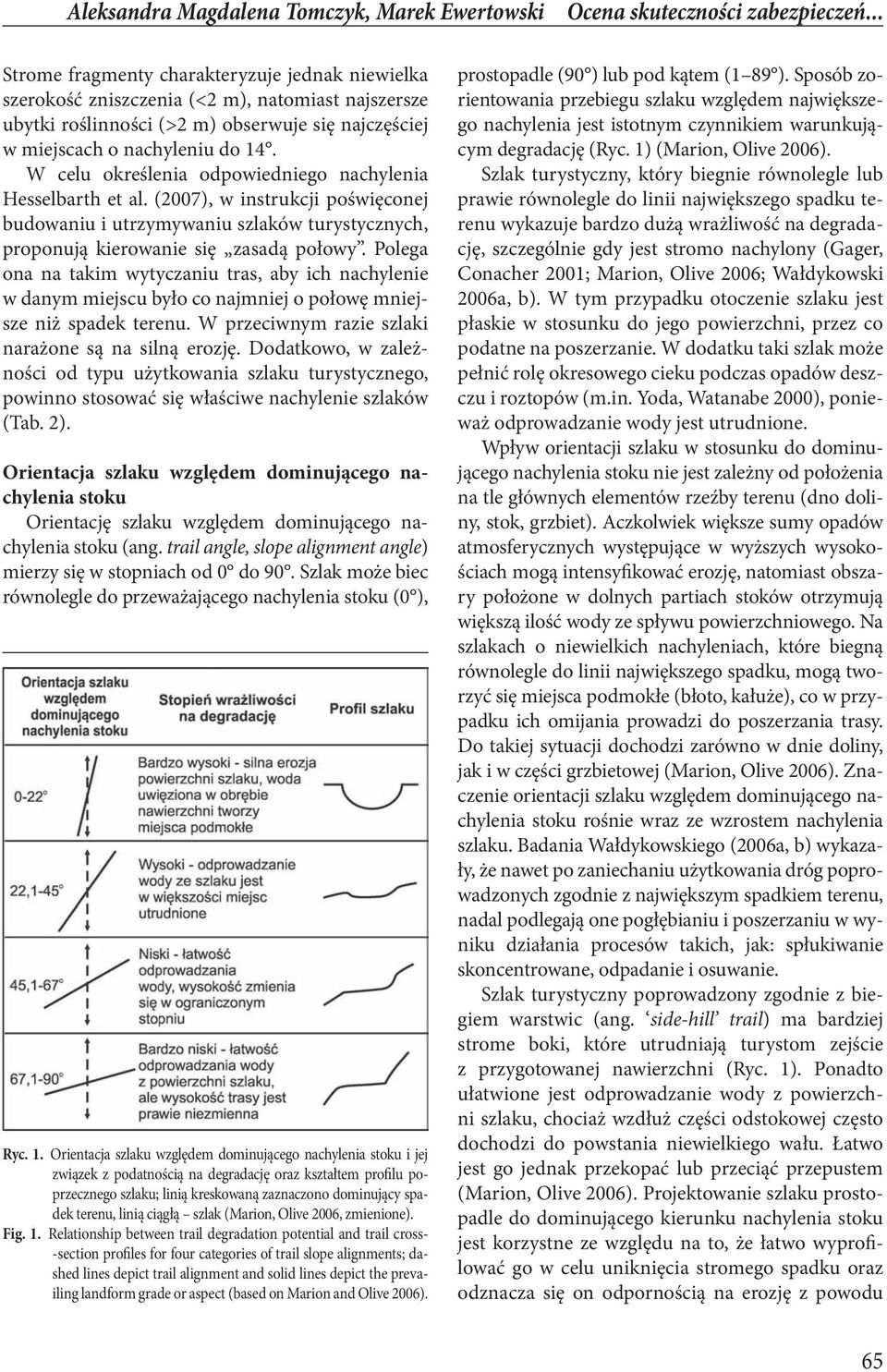 W celu określenia odpowiedniego nachylenia Hesselbarth et al. (2007), w instrukcji poświęconej budowaniu i utrzymywaniu szlaków turystycznych, proponują kierowanie się zasadą połowy.