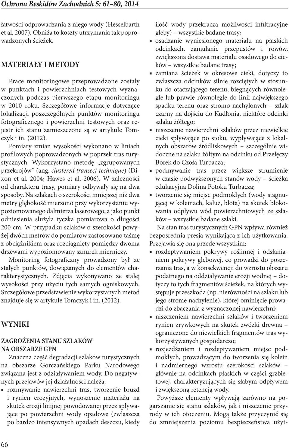 Szczegółowe informacje dotyczące lokalizacji poszczególnych punktów monitoringu fotograficznego i powierzchni testowych oraz rejestr ich stanu zamieszczone są w artykule Tomczyk i in. (2012).