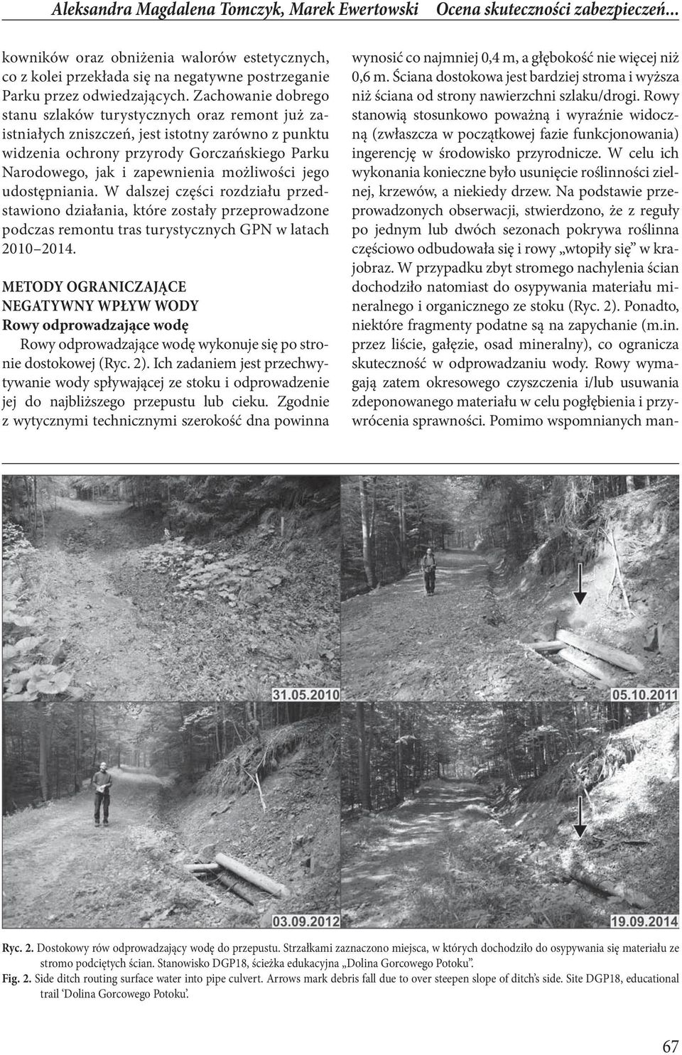 Zachowanie dobrego stanu szlaków turystycznych oraz remont już zaistniałych zniszczeń, jest istotny zarówno z punktu widzenia ochrony przyrody Gorczańskiego Parku Narodowego, jak i zapewnienia