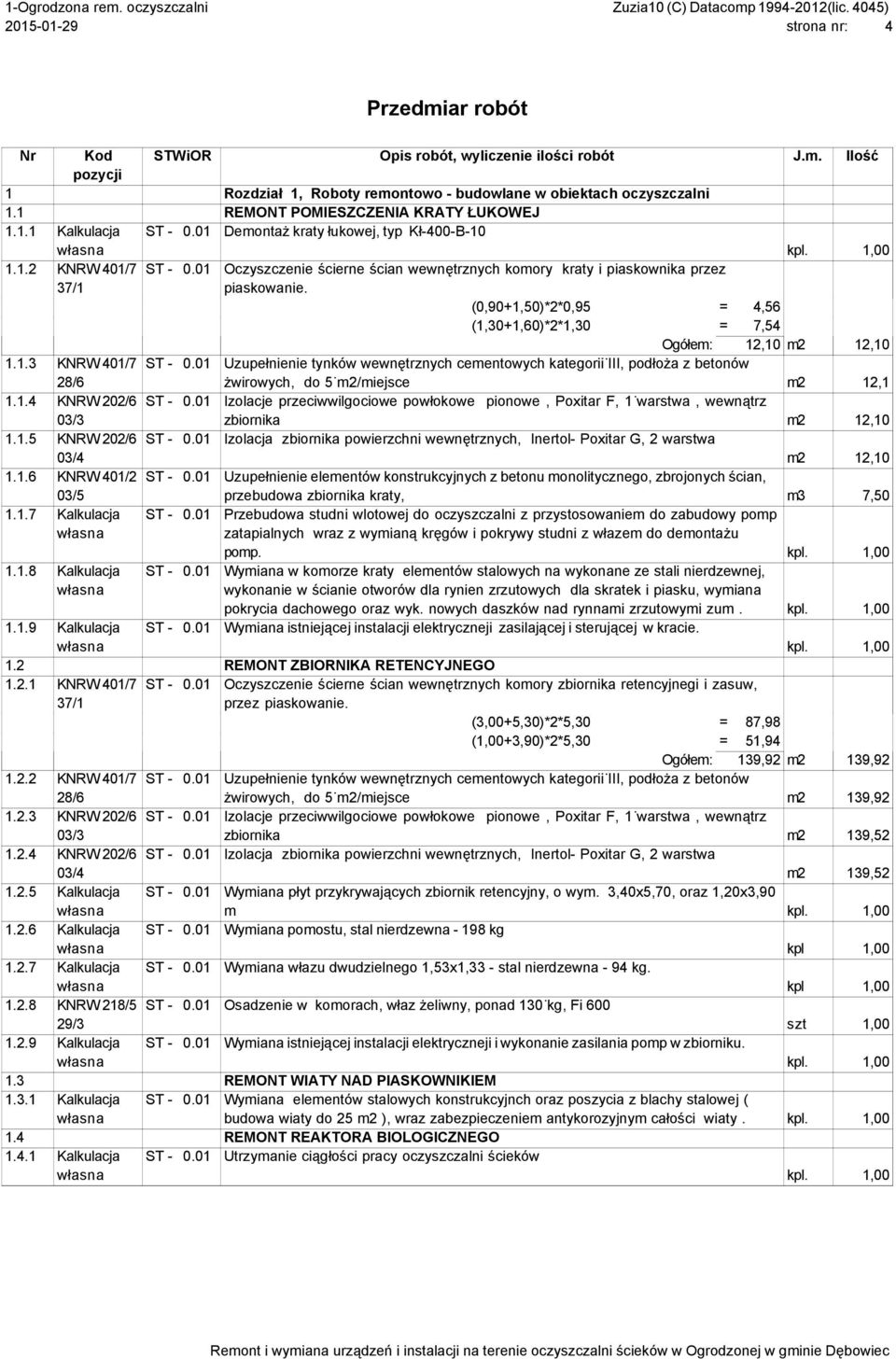 (0,90+1,50)*2*0,95 = 4,56 (1,30+1,60)*2*1,30 = 7,54 Ogółem: 12,10 m2 12,10 1.1.3 KNRW 401/7 ST - 0.