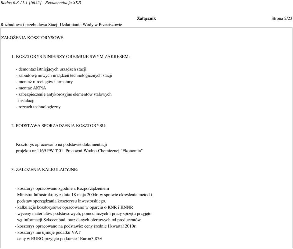 antykorozyjne elementów stalowych instalacji - rozruch technologiczny 2. PODSTAWA SPORZADZENIA KOSZTORYSU: Kosztorys opracowano na podstawie dokumentacji projektu nr 1169.PW.T.01 Pracowni Wodno-Chemicznej "Ekonomia" 3.