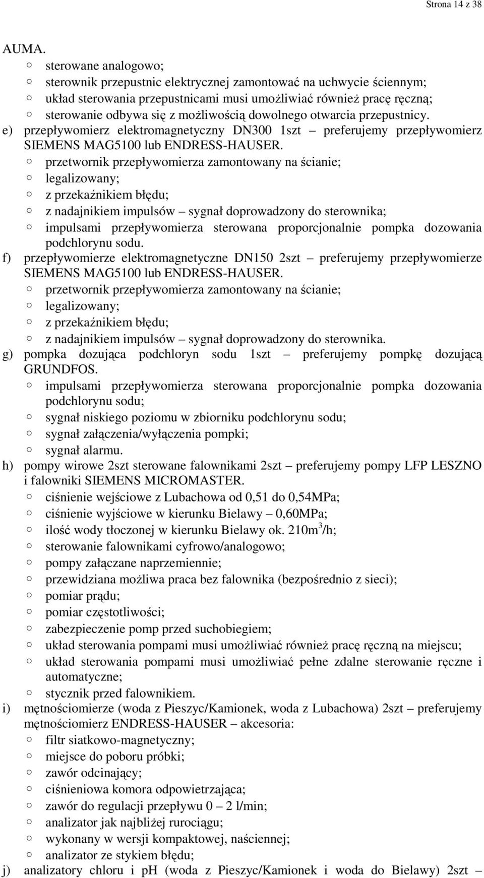 dowolnego otwarcia przepustnicy. e) przepływomierz elektromagnetyczny DN300 1szt preferujemy przepływomierz SIEMENS MAG5100 lub ENDRESS-HAUSER.