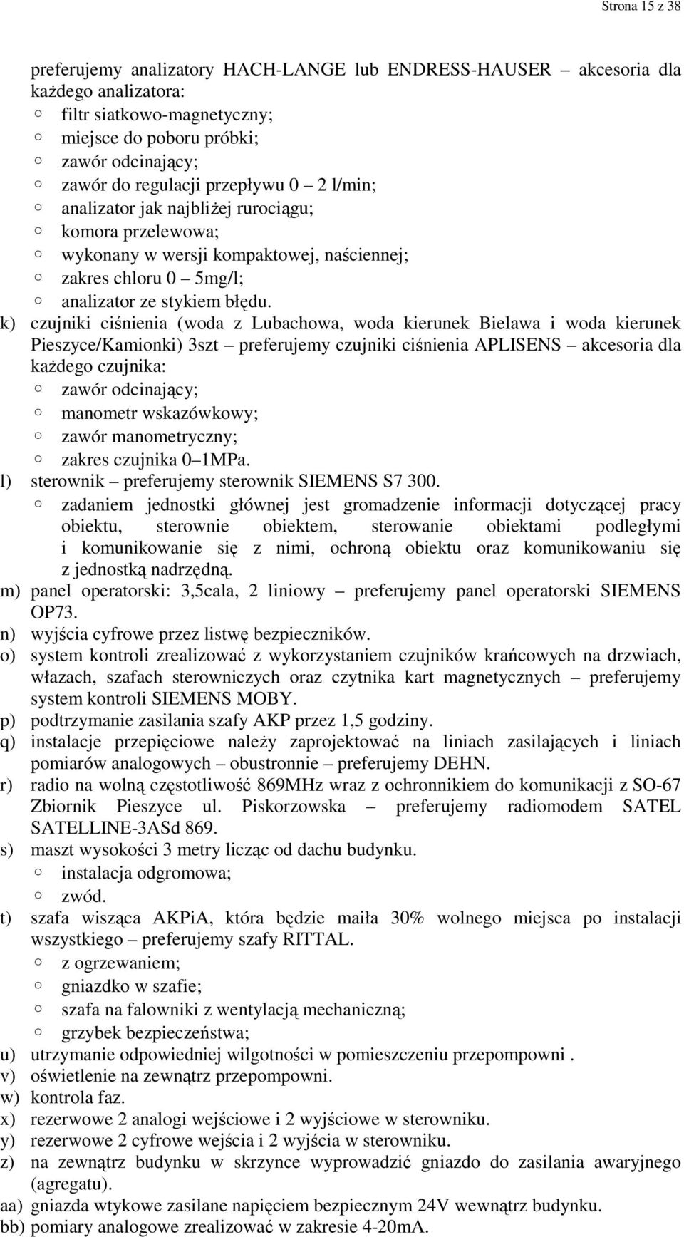 k) czujniki ciśnienia (woda z Lubachowa, woda kierunek Bielawa i woda kierunek Pieszyce/Kamionki) 3szt preferujemy czujniki ciśnienia APLISENS akcesoria dla kaŝdego czujnika: zawór odcinający;