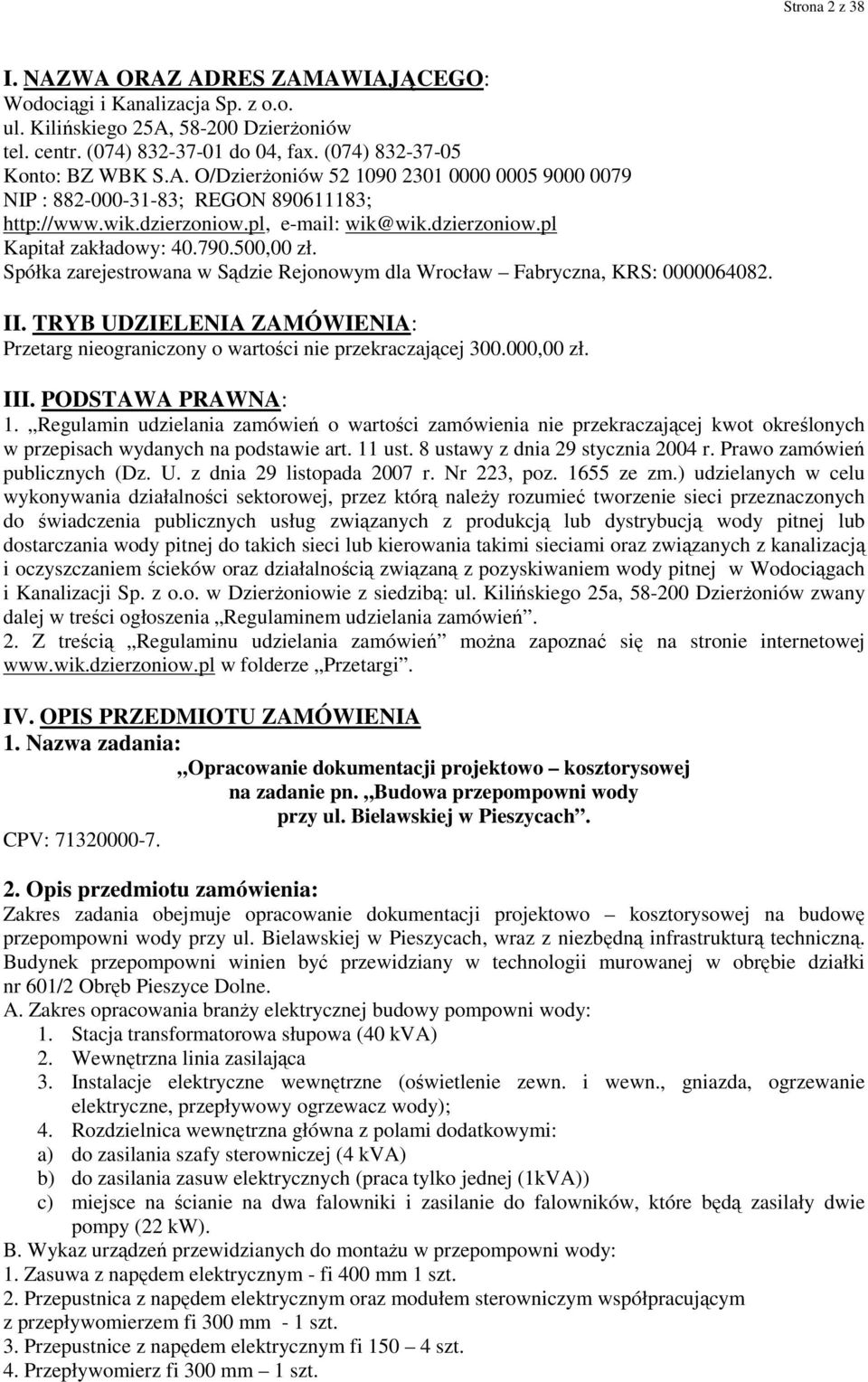 TRYB UDZIELENIA ZAMÓWIENIA: Przetarg nieograniczony o wartości nie przekraczającej 300.000,00 zł. III. PODSTAWA PRAWNA: 1.