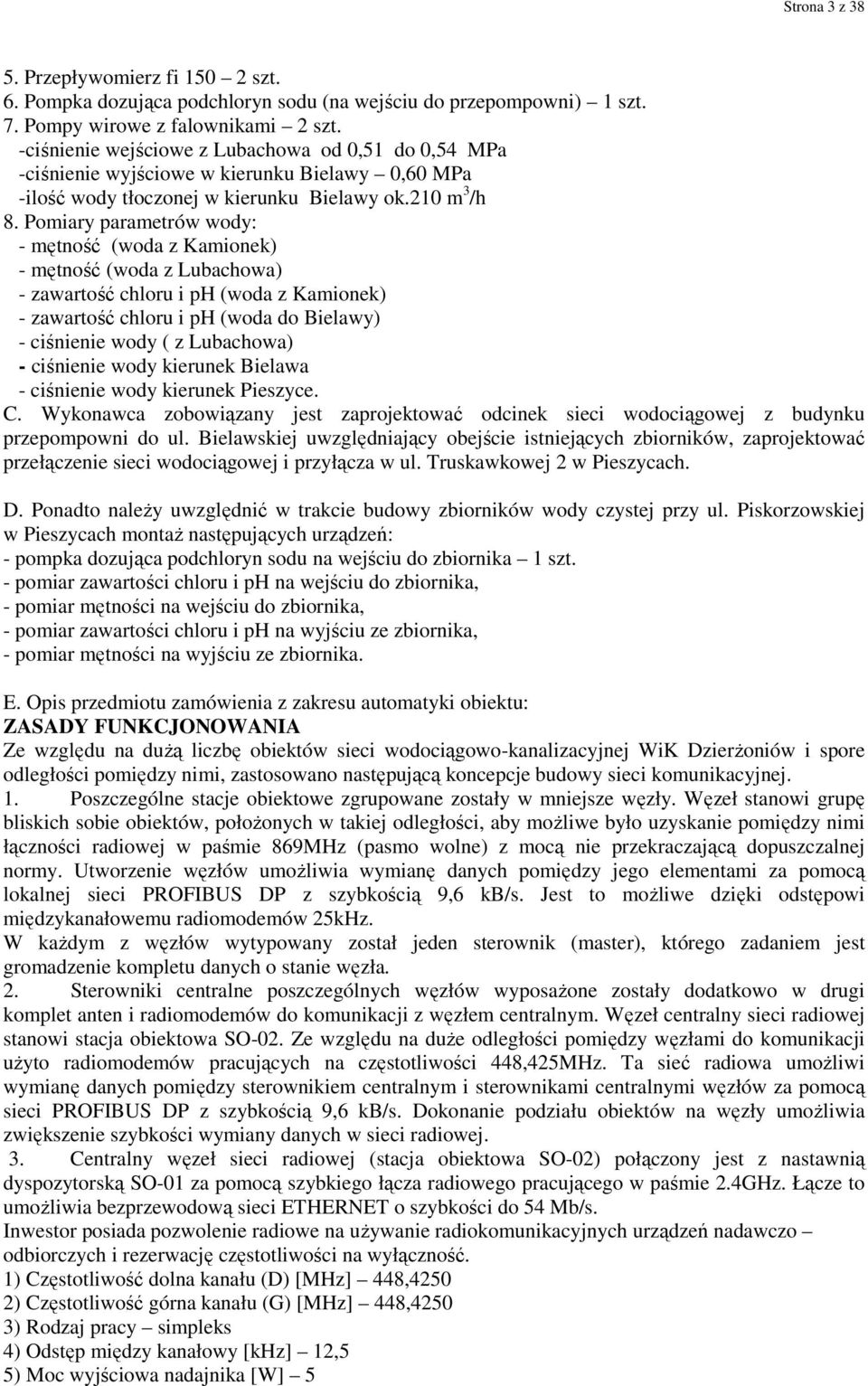 Pomiary parametrów wody: - mętność (woda z Kamionek) - mętność (woda z Lubachowa) - zawartość chloru i ph (woda z Kamionek) - zawartość chloru i ph (woda do Bielawy) - ciśnienie wody ( z Lubachowa) -