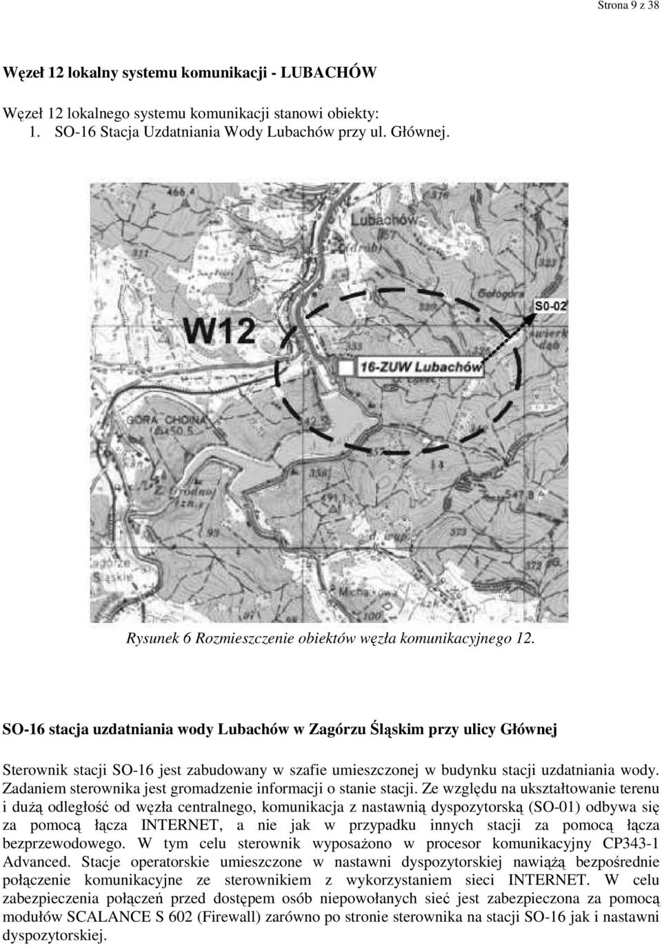 SO-16 stacja uzdatniania wody Lubachów w Zagórzu Śląskim przy ulicy Głównej Sterownik stacji SO-16 jest zabudowany w szafie umieszczonej w budynku stacji uzdatniania wody.