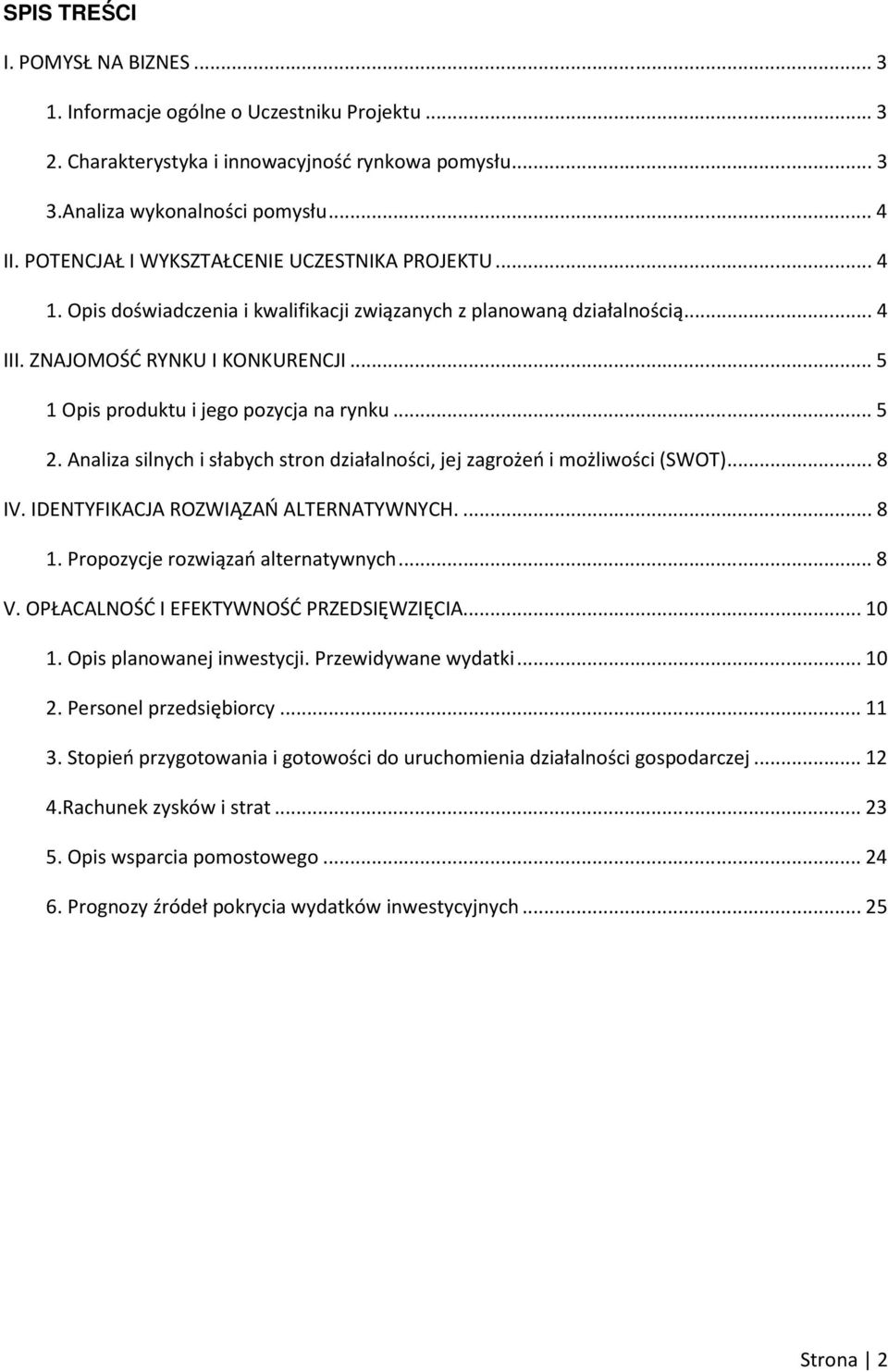 .. 5 1 Opis produktu i jego pozycja na rynku... 5 2. Analiza silnych i słabych stron działalności, jej zagrożeń i możliwości (SWOT)... 8 IV. IDENTYFIKACJA ROZWIĄZAŃ ALTERNATYWNYCH.... 8 1.