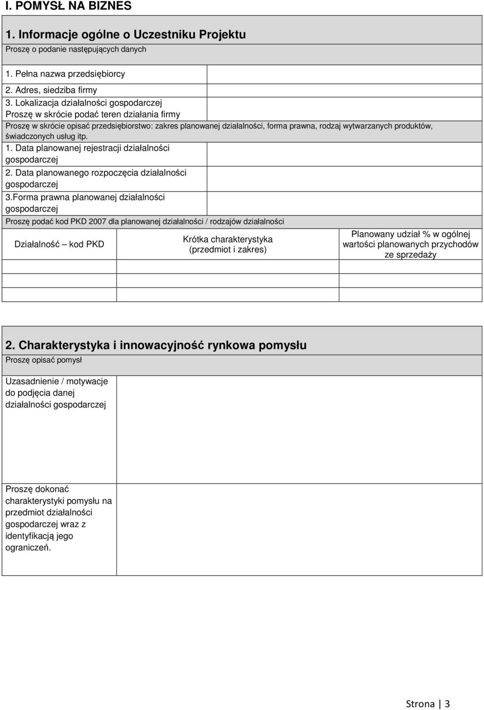 produktów, świadczonych usług itp. 1. Data planowanej rejestracji działalności gospodarczej 2. Data planowanego rozpoczęcia działalności gospodarczej 3.